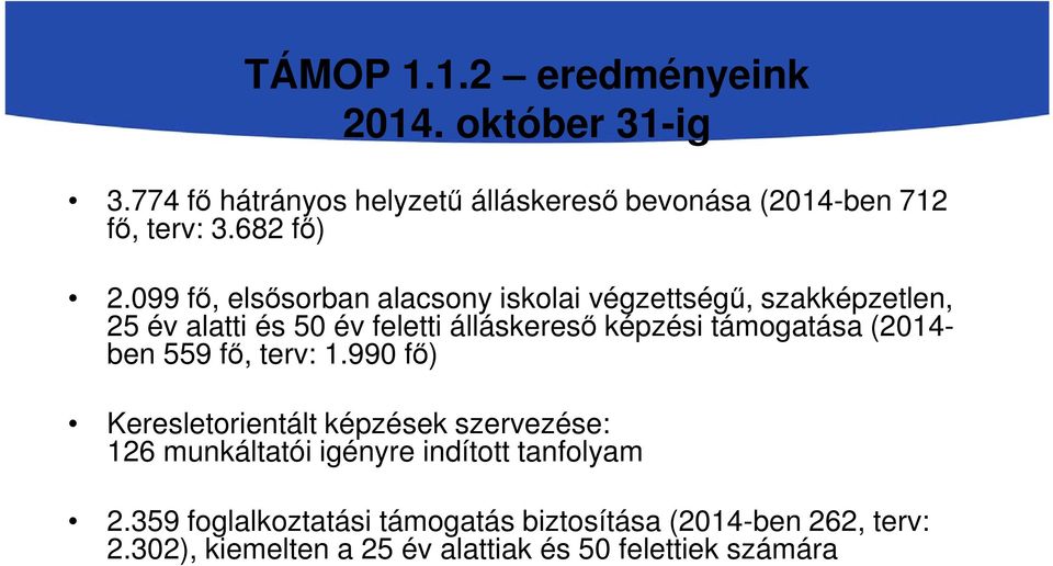 099 fő, elsősorban alacsony iskolai végzettségű, szakképzetlen, 25 év alatti és 50 év feletti álláskereső képzési