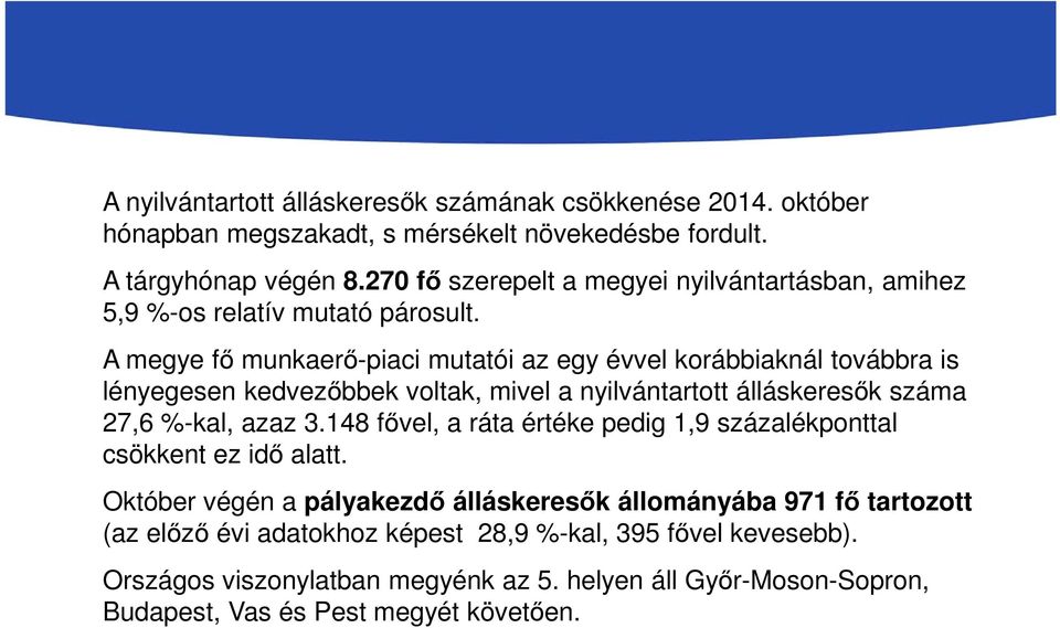 A megye fő munkaerő-piaci mutatói az egy évvel korábbiaknál továbbra is lényegesen kedvezőbbek voltak, mivel a nyilvántartott álláskeresők száma 27,6 %-kal, azaz 3.