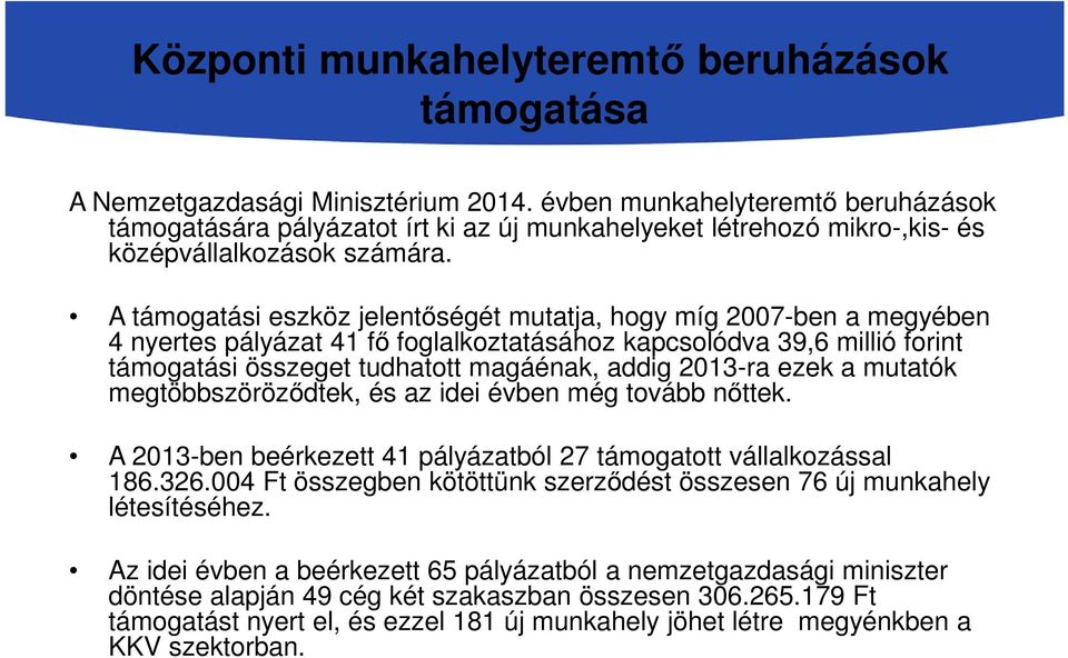 A támogatási eszköz jelentőségét mutatja, hogy míg 2007-ben a megyében 4 nyertes pályázat 41 fő foglalkoztatásához kapcsolódva 39,6 millió forint támogatási összeget tudhatott magáénak, addig 2013-ra