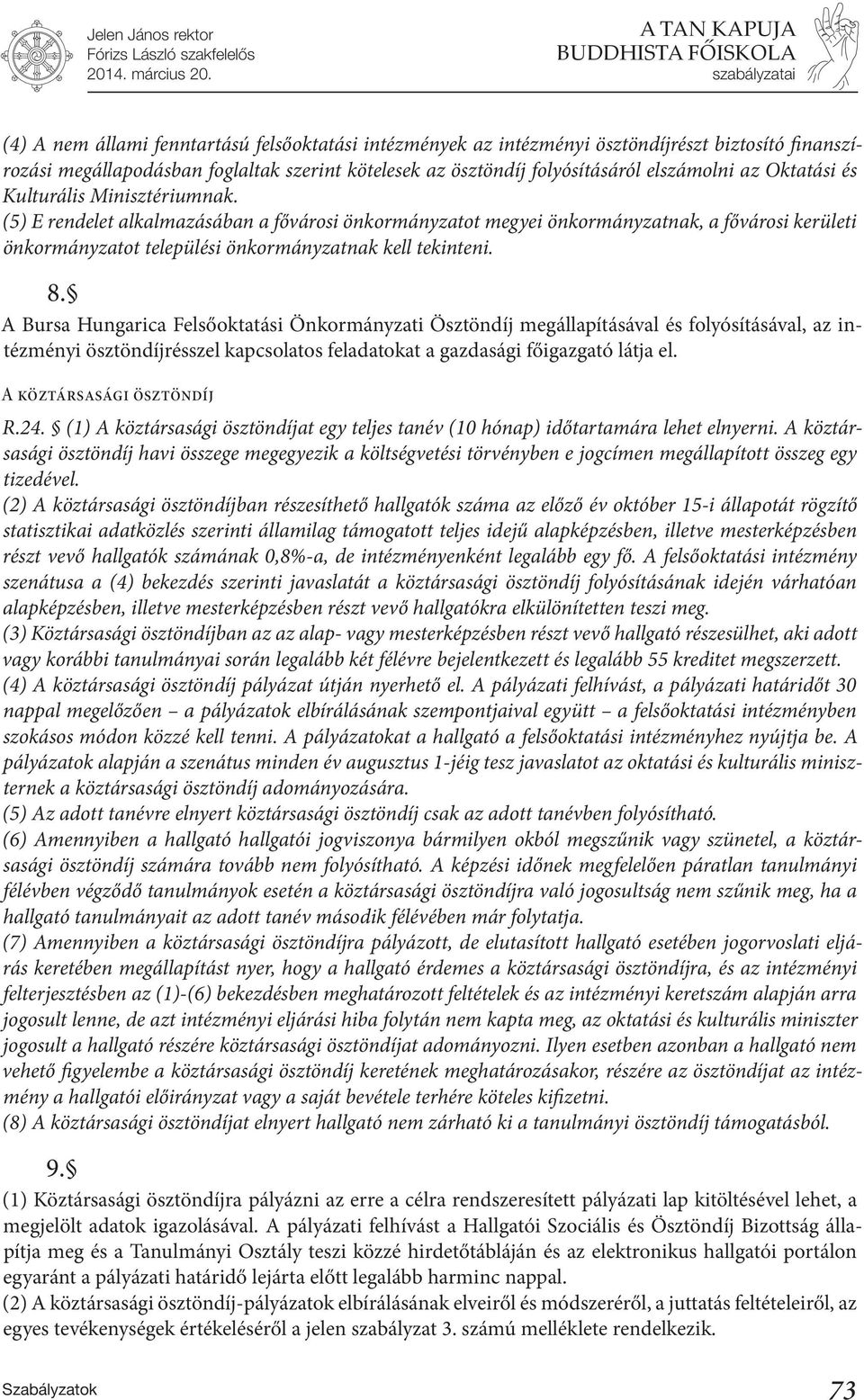 A Bursa Hungarica Felsőoktatási Önkormányzati Ösztöndíj megállapításával és folyósításával, az intézményi ösztöndíjrésszel kapcsolatos feladatokat a gazdasági főigazgató látja el.