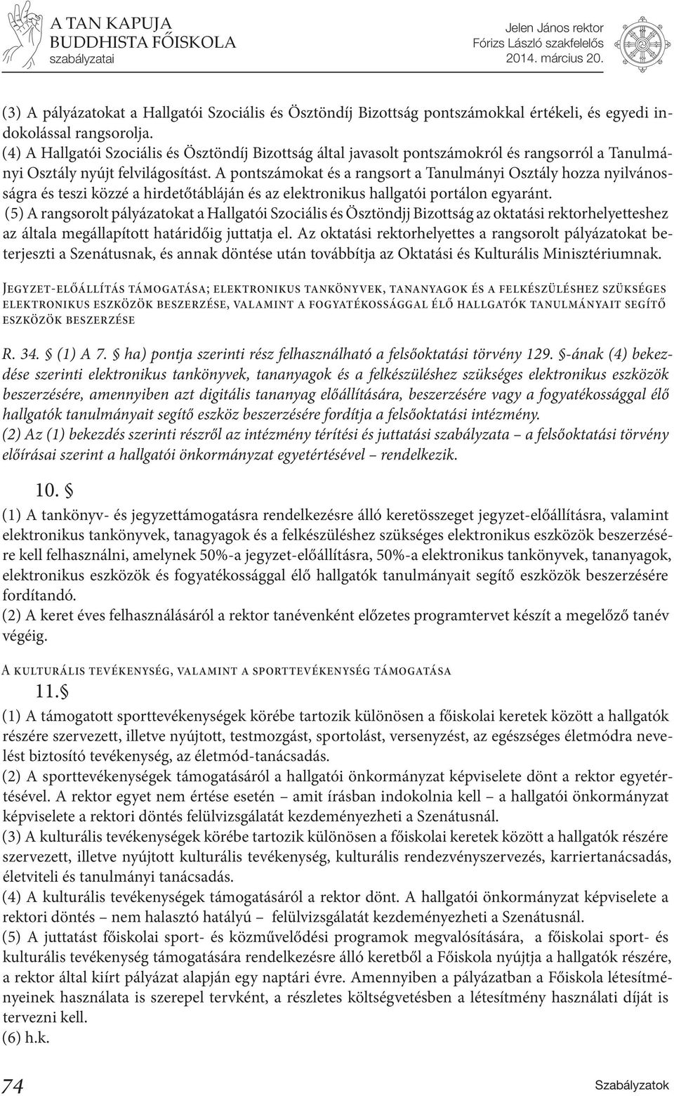 A pontszámokat és a rangsort a Tanulmányi Osztály hozza nyilvánosságra és teszi közzé a hirdetőtábláján és az elektronikus hallgatói portálon egyaránt.