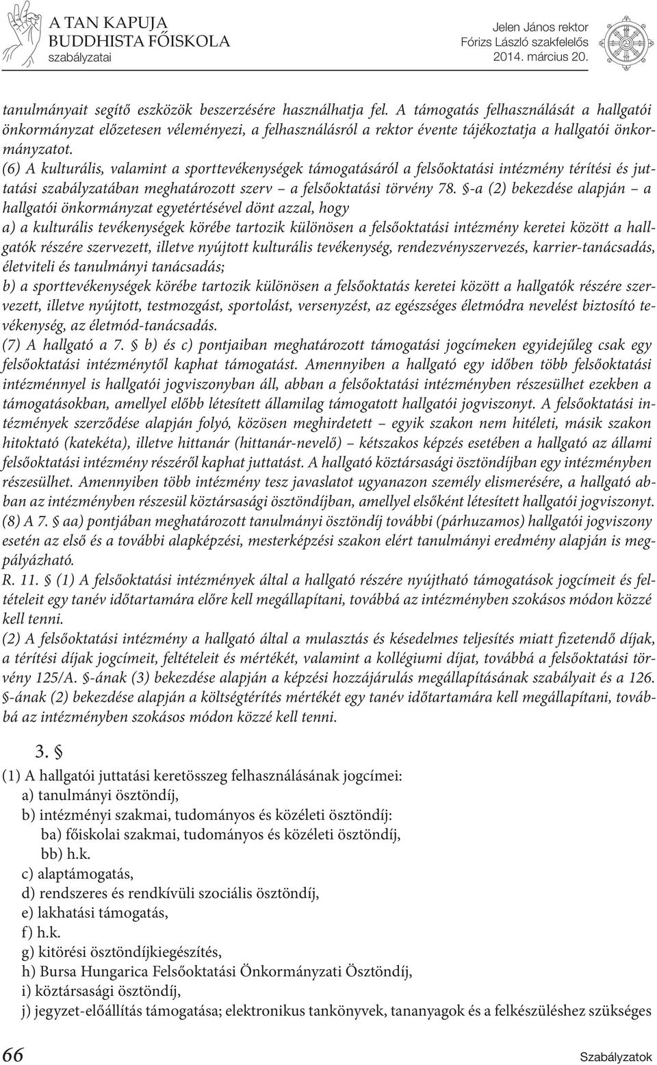 (6) A kulturális, valamint a sporttevékenységek támogatásáról a felsőoktatási intézmény térítési és juttatási szabályzatában meghatározott szerv a felsőoktatási törvény 78.