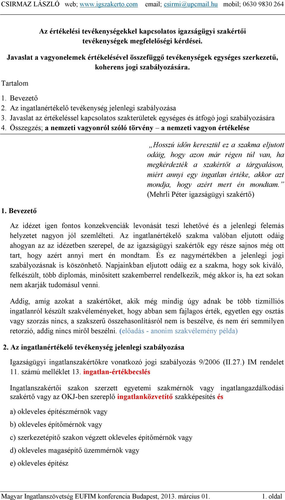 Javaslat az értékeléssel kapcsolatos szakterületek egységes és átfogó jogi szabályozására 4. Összegzés; a nemzeti vagyonról szóló törvény a nemzeti vagyon értékelése 1.