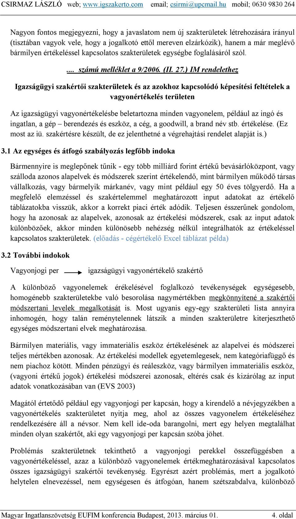 ) IM rendelethez Igazságügyi szakértői szakterületek és az azokhoz kapcsolódó képesítési feltételek a vagyonértékelés területen Az igazságügyi vagyonértékelésbe beletartozna minden vagyonelem,
