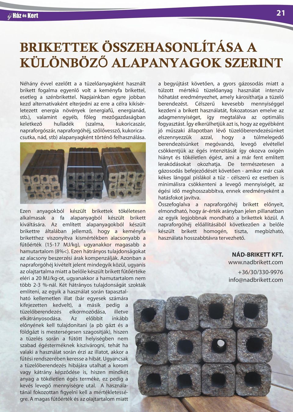 ), valamint egyéb, főleg mezőgazdaságban keletkező hulladék (szalma, kukoricaszár, napraforgószár, napraforgóhéj, szőlővessző, kukoricacsutka, nád, stb) alapanyagként történő felhasználása.