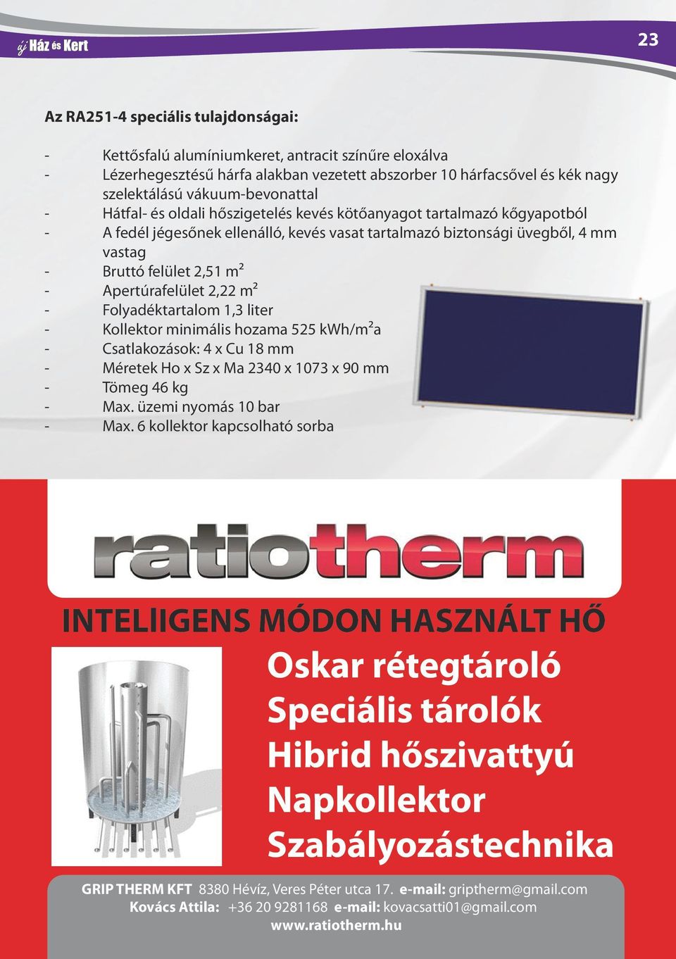 m2 - Apertúrafelület 2,22 m2 - Folyadéktartalom 1,3 liter - Kollektor minimális hozama 525 kwh/m2a - Csatlakozások: 4 x Cu 18 mm - Méretek Ho x Sz x Ma 2340 x 1073 x 90 mm - Tömeg 46 kg - Max.