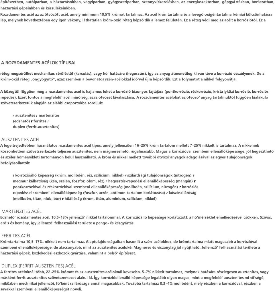 Az acél krómtartalma és a levegő oxigéntartalma kémiai kölcsönhatásra lép, melynek következtében egy igen vékony, láthatatlan króm-oxid réteg képző'dik a lemez felületén.