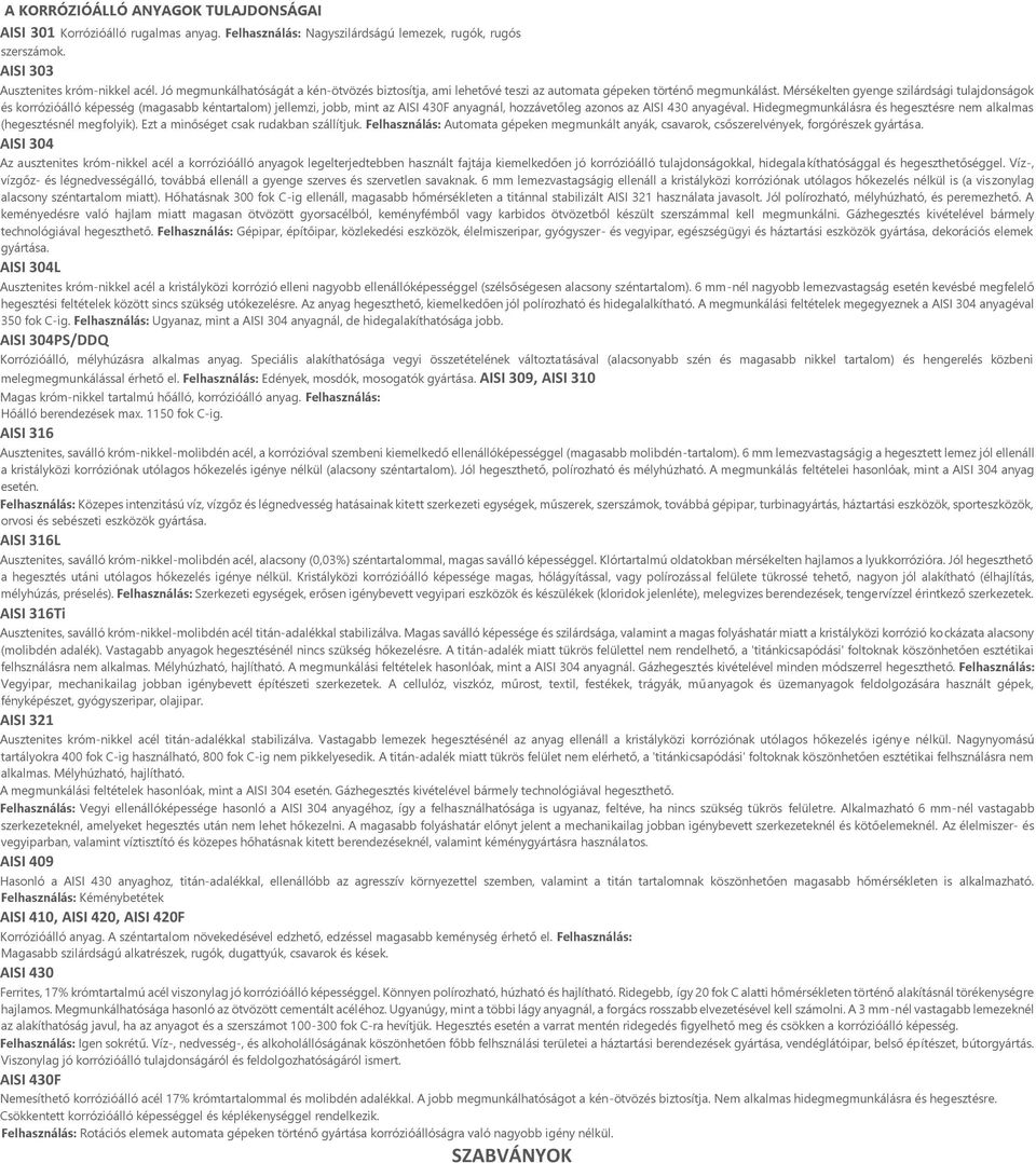 Mérsékelten gyenge szilárdsági tulajdonságok és korrózióálló képesség (magasabb kéntartalom) jellemzi, jobb, mint az AISI 430F anyagnál, hozzávetőleg azonos az AISI 430 anyagéval.
