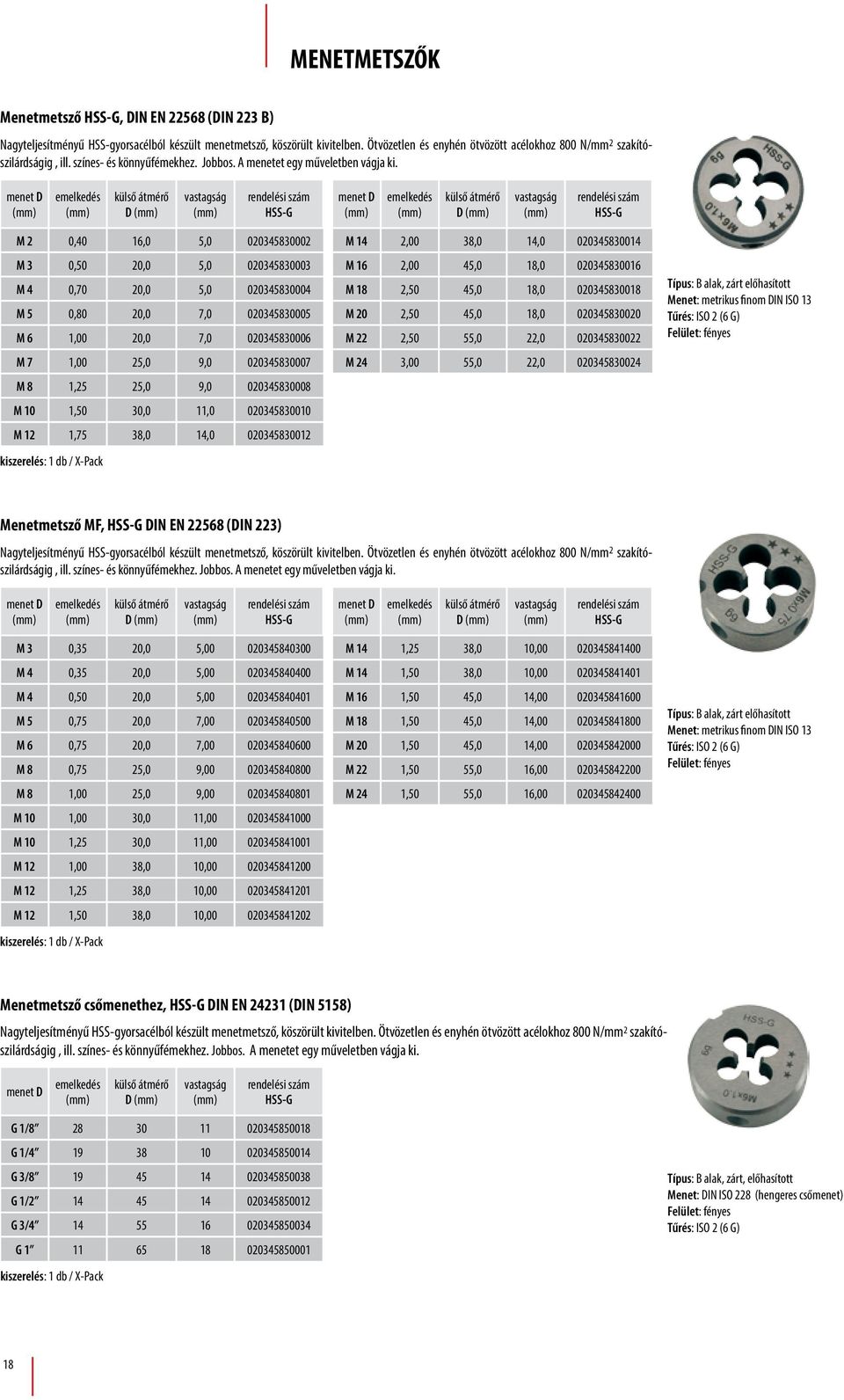 menet D emelkedés külső átmérő D vastagság HSS-G menet D emelkedés külső átmérő D vastagság HSS-G M 2 0,40 16,0 5,0 020345830002 M 14 2,00 38,0 14,0 020345830014 M 3 0,50 20,0 5,0 020345830003 M 16