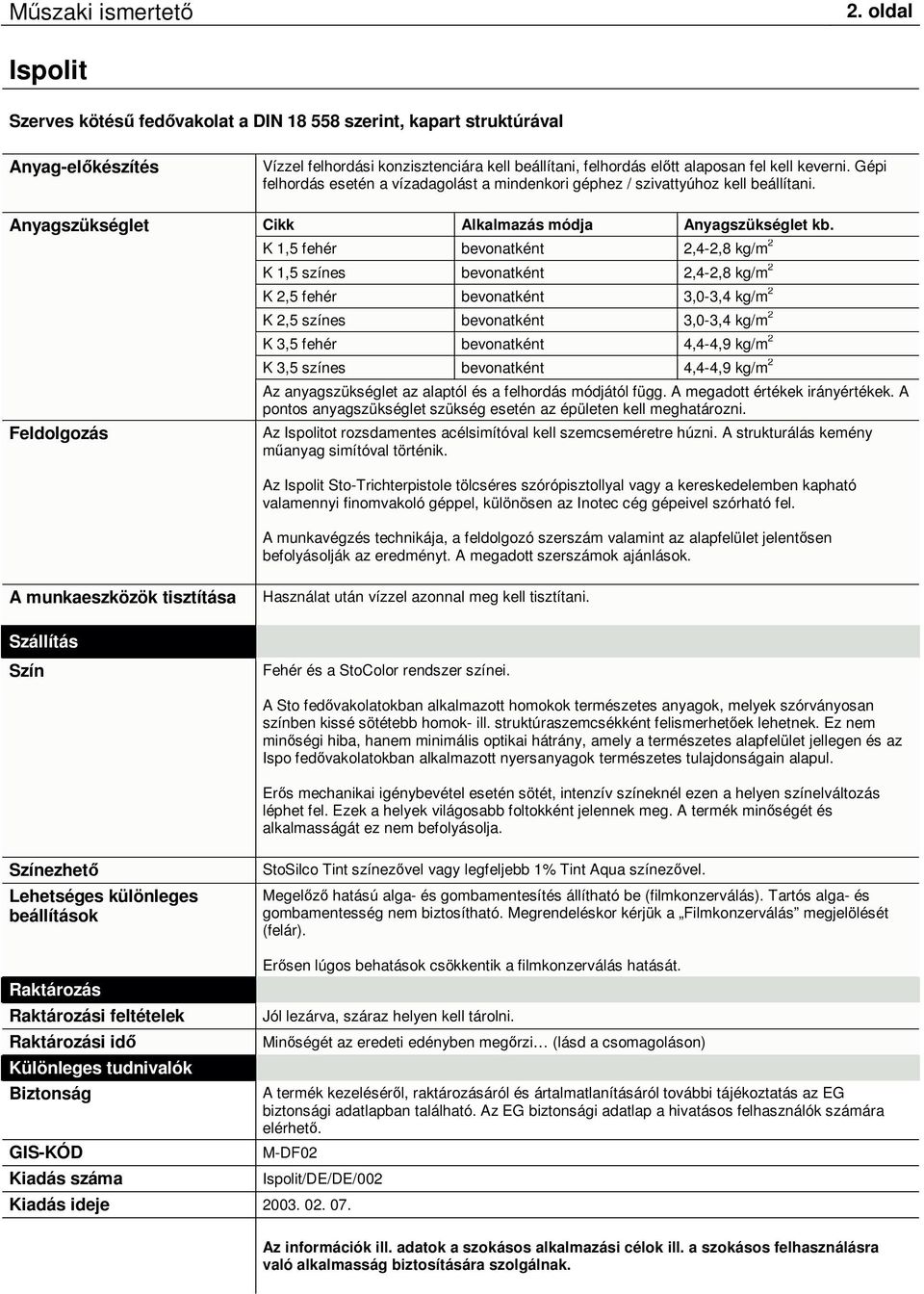 K 1,5 fehér bevonatként 2,4-2,8 kg/m 2 K 1,5 színes bevonatként 2,4-2,8 kg/m 2 K 2,5 fehér bevonatként 3,0-3,4 kg/m 2 K 2,5 színes bevonatként 3,0-3,4 kg/m 2 K 3,5 fehér bevonatként 4,4-4,9 kg/m 2 K