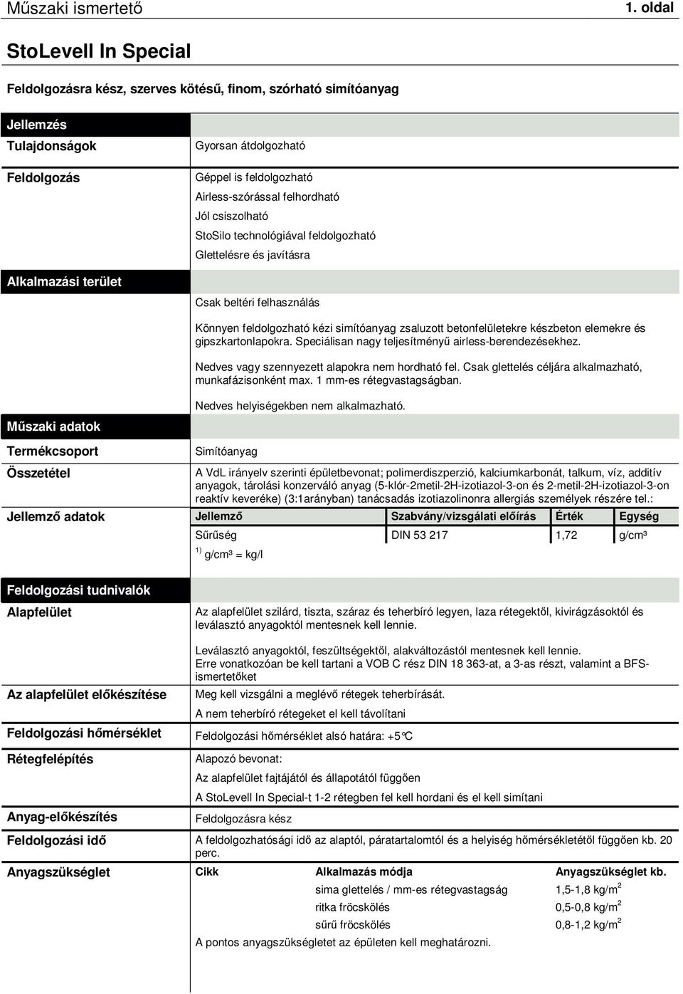 gipszkartonlapokra. Speciálisan nagy teljesítményő airless-berendezésekhez. Nedves vagy szennyezett alapokra nem hordható fel. Csak glettelés céljára alkalmazható, munkafázisonként max.