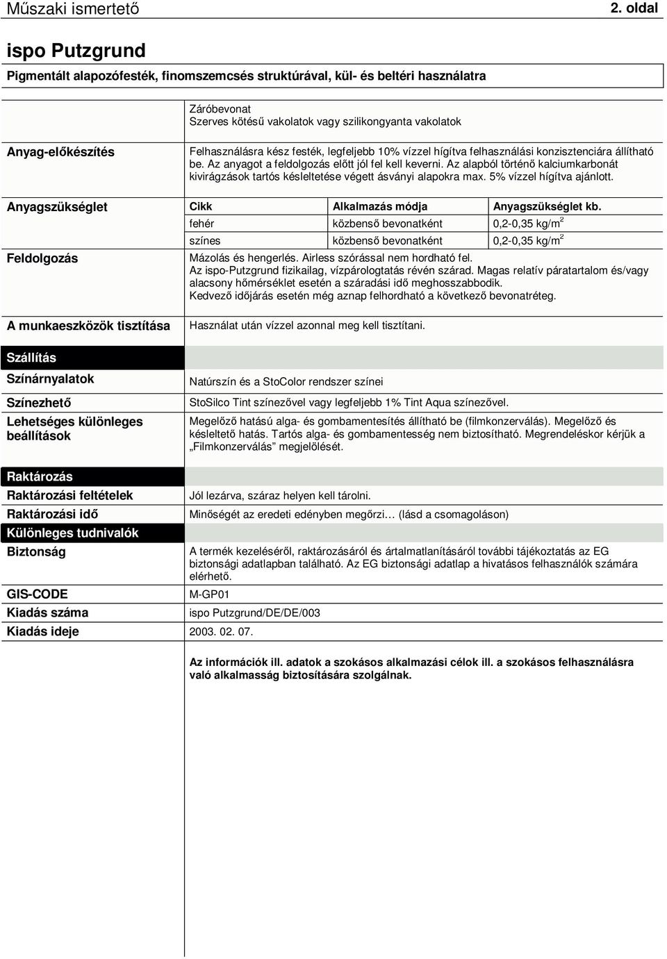 Az alapból történı kalciumkarbonát kivirágzások tartós késleltetése végett ásványi alapokra max. 5% vízzel hígítva ajánlott. Cikk Alkalmazás módja Anyagszükséglet kb.