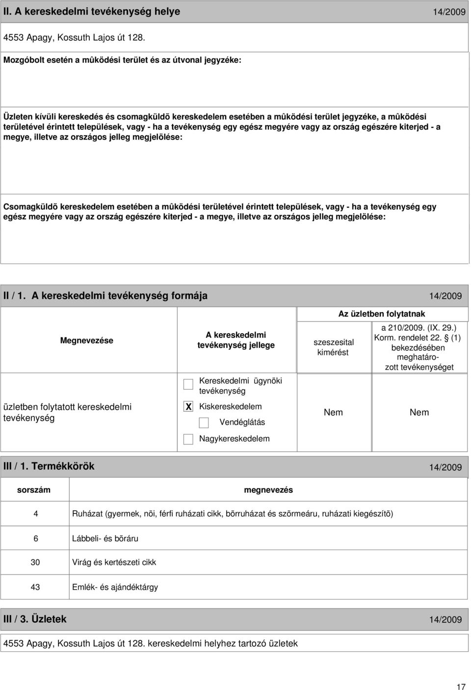 vagy - ha a egy egész megyére vagy az ország egészére kiterjed - a megye, illetve az országos jelleg megjelölése: Csomagküldõ kereskedelem esetében a mûködési területével érintett települések, vagy -