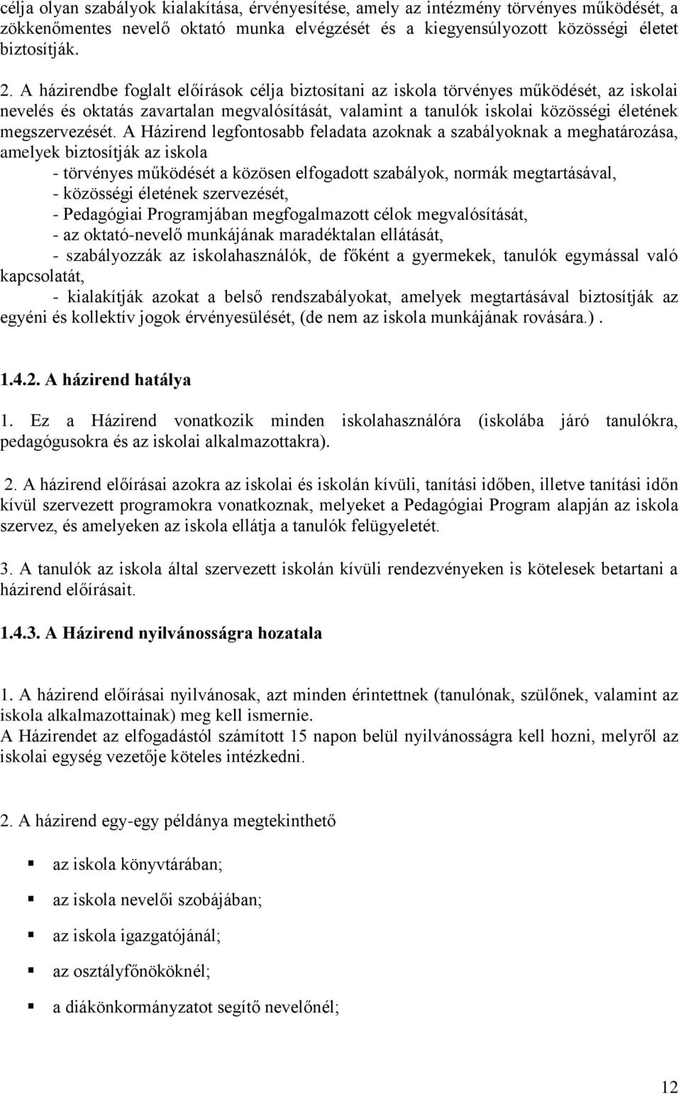 A Házirend legfontosabb feladata azoknak a szabályoknak a meghatározása, amelyek biztosítják az iskola - törvényes működését a közösen elfogadott szabályok, normák megtartásával, - közösségi életének