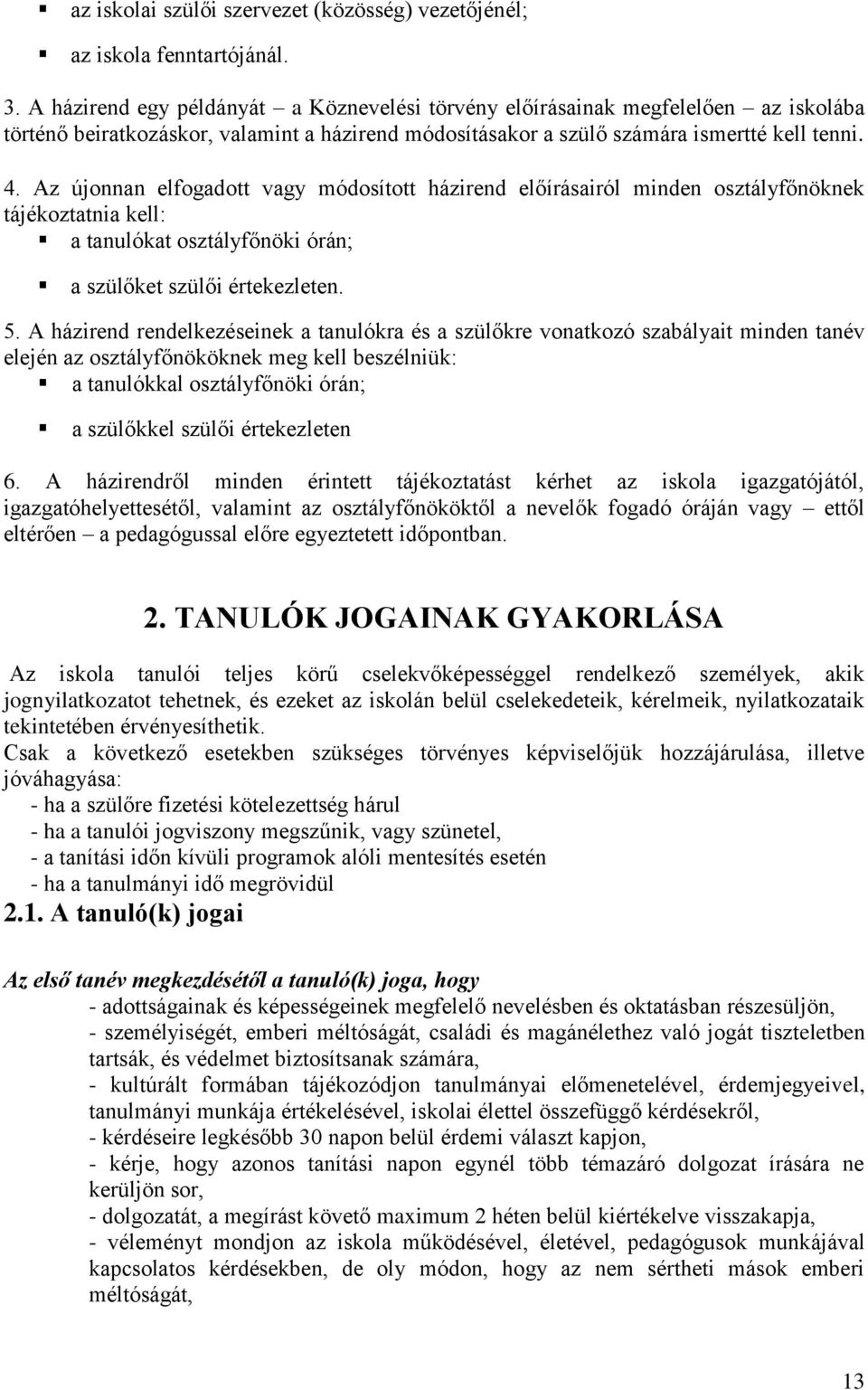 Az újonnan elfogadott vagy módosított házirend előírásairól minden osztályfőnöknek tájékoztatnia kell: a tanulókat osztályfőnöki órán; a szülőket szülői értekezleten. 5.