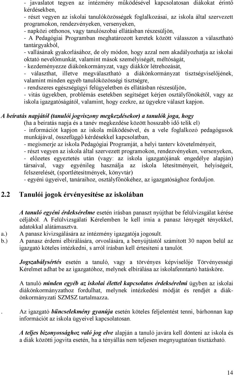 gyakorlásához, de oly módon, hogy azzal nem akadályozhatja az iskolai oktató nevelőmunkát, valamint mások személyiségét, méltóságát, - kezdeményezze diákönkormányzat, vagy diákkör létrehozását, -