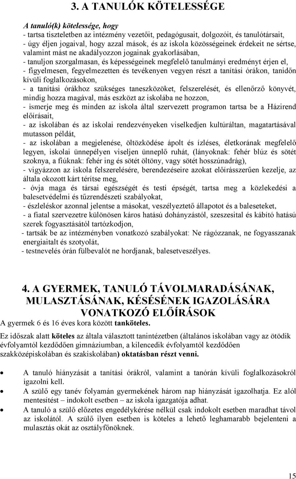 fegyelmezetten és tevékenyen vegyen részt a tanítási órákon, tanidőn kívüli foglalkozásokon, - a tanítási órákhoz szükséges taneszközöket, felszerelését, és ellenőrző könyvét, mindig hozza magával,