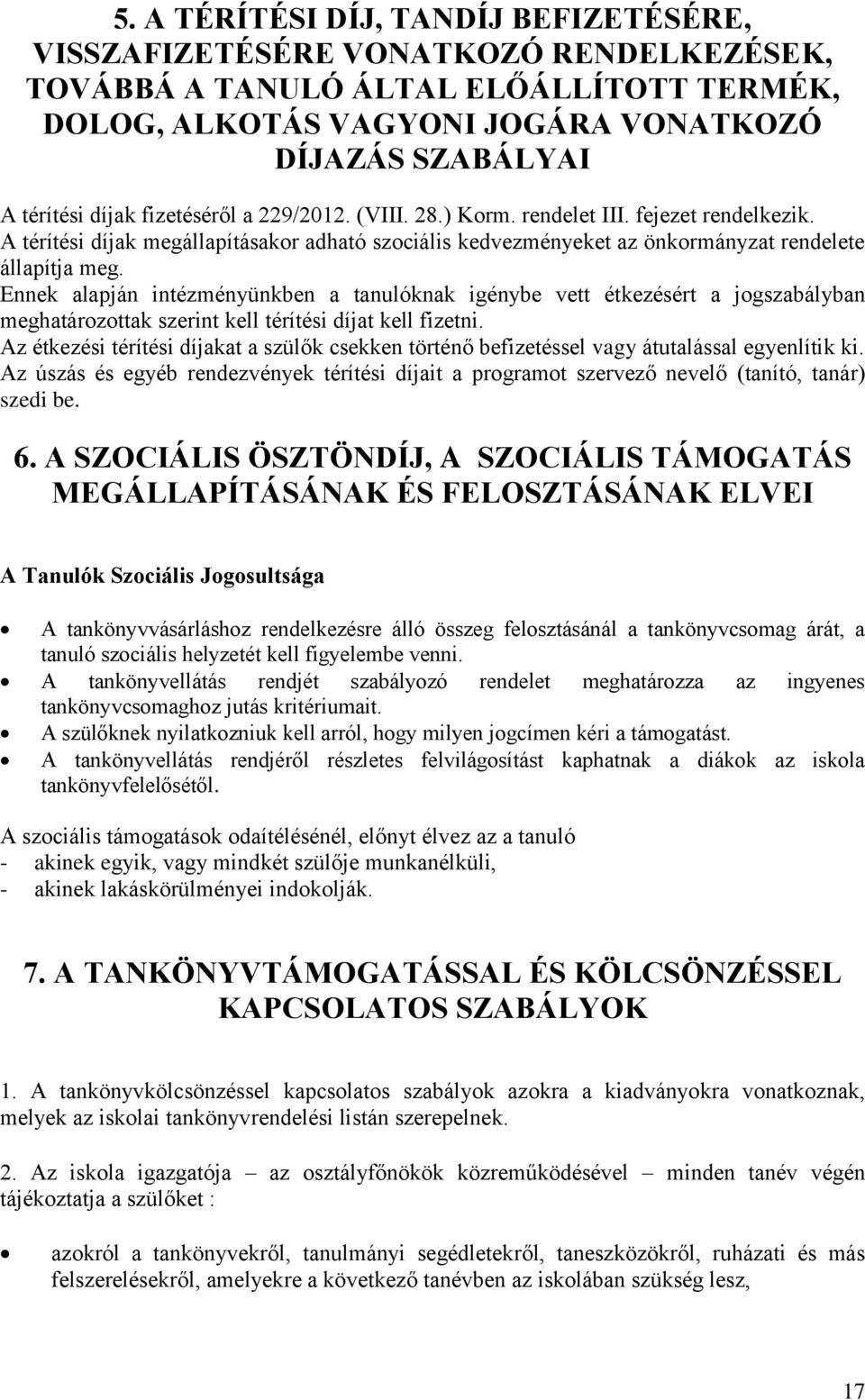 Ennek alapján intézményünkben a tanulóknak igénybe vett étkezésért a jogszabályban meghatározottak szerint kell térítési díjat kell fizetni.