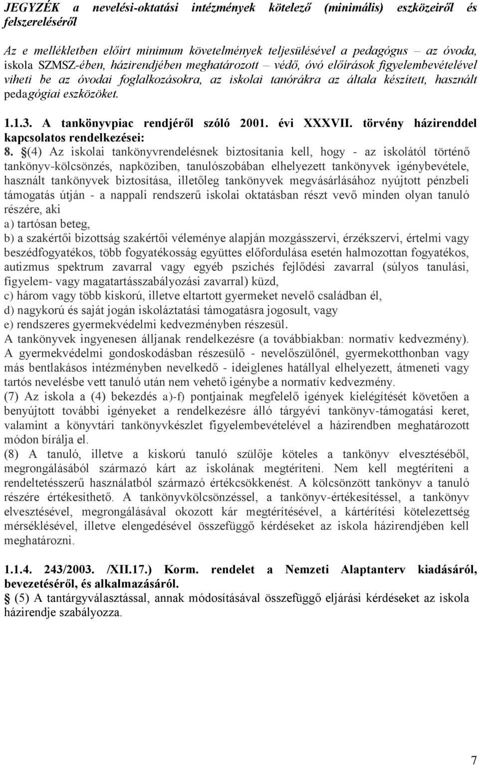 A tankönyvpiac rendjéről szóló 2001. évi XXXVII. törvény házirenddel kapcsolatos rendelkezései: 8.