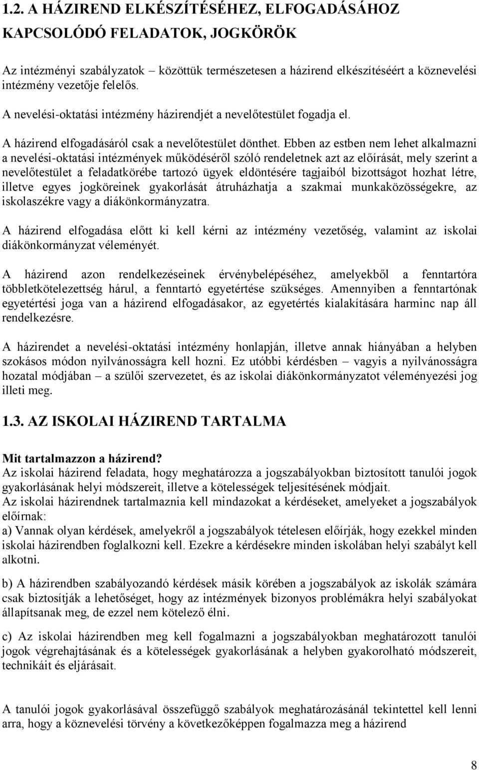 Ebben az estben nem lehet alkalmazni a nevelési-oktatási intézmények működéséről szóló rendeletnek azt az előírását, mely szerint a nevelőtestület a feladatkörébe tartozó ügyek eldöntésére tagjaiból