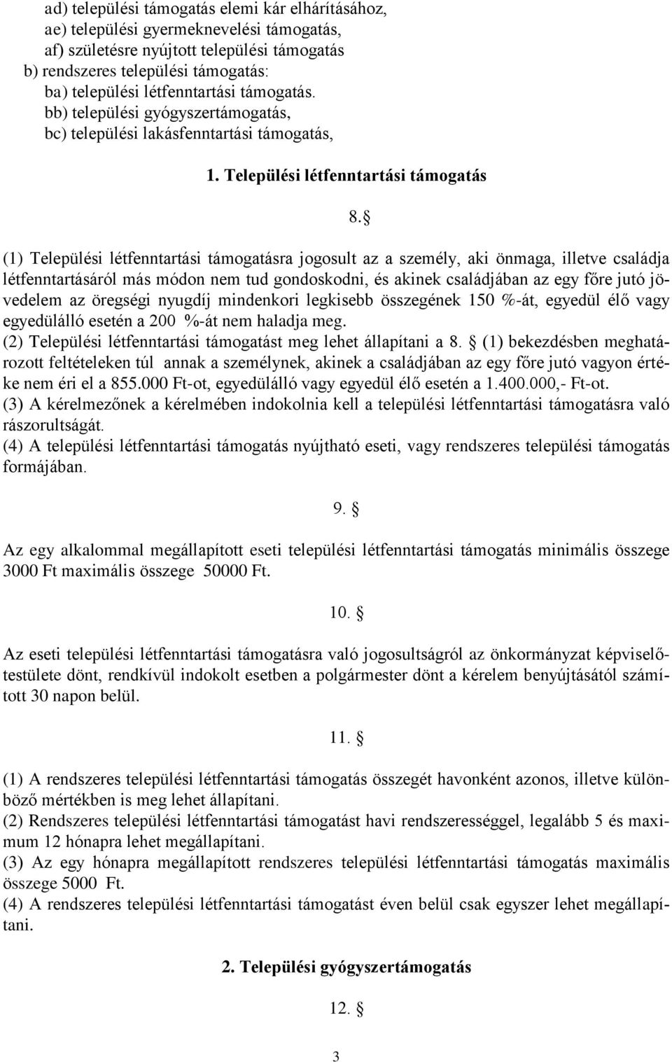 Települési létfenntartási támogatás (1) Települési létfenntartási támogatásra jogosult az a személy, aki önmaga, illetve családja létfenntartásáról más módon nem tud gondoskodni, és akinek
