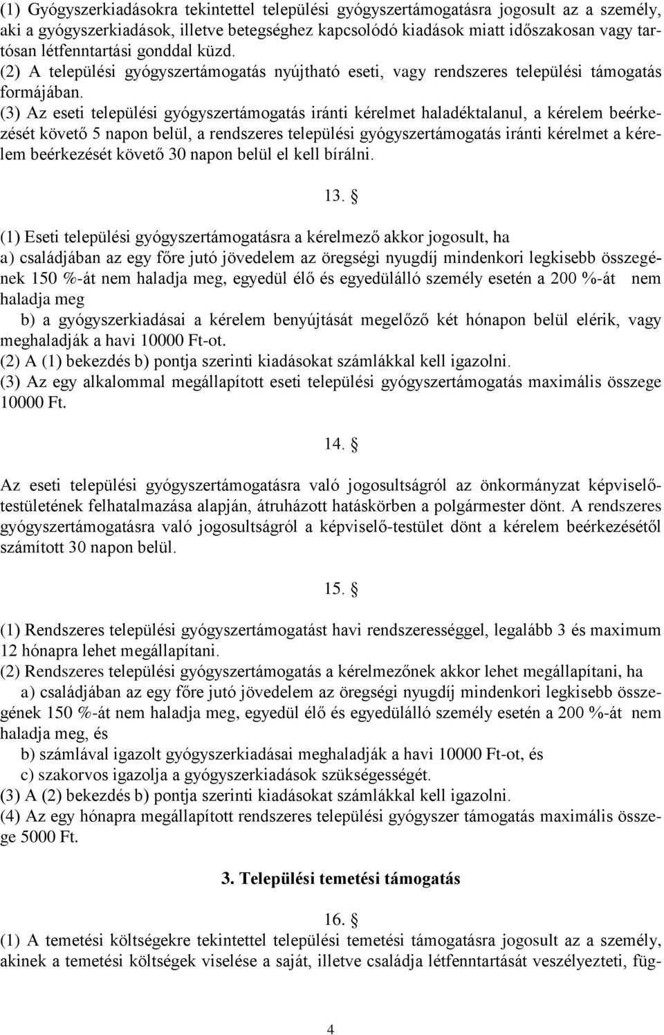 (3) Az eseti települési gyógyszertámogatás iránti kérelmet haladéktalanul, a kérelem beérkezését követő 5 napon belül, a rendszeres települési gyógyszertámogatás iránti kérelmet a kérelem beérkezését