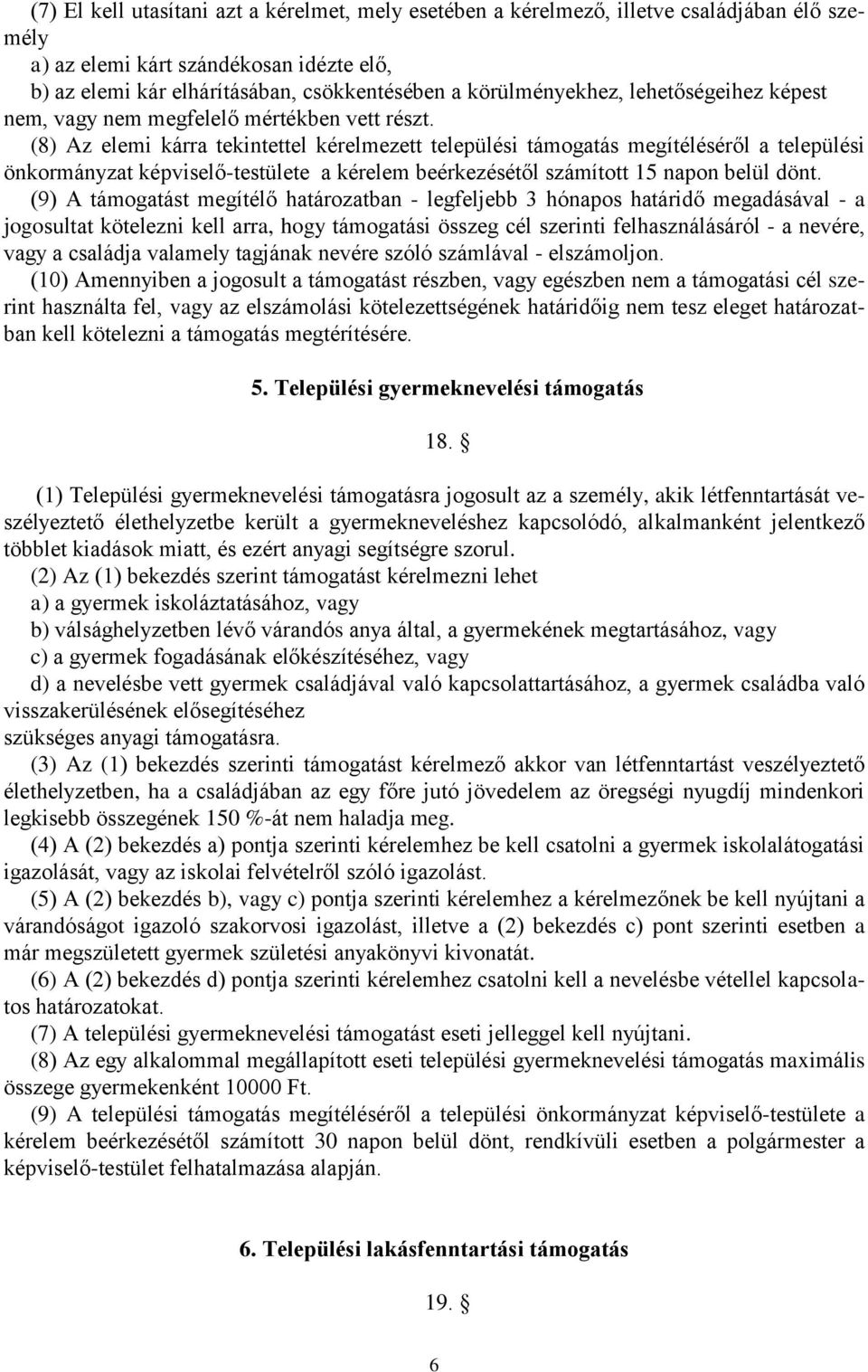 (8) Az elemi kárra tekintettel kérelmezett települési támogatás megítéléséről a települési önkormányzat képviselő-testülete a kérelem beérkezésétől számított 15 napon belül dönt.