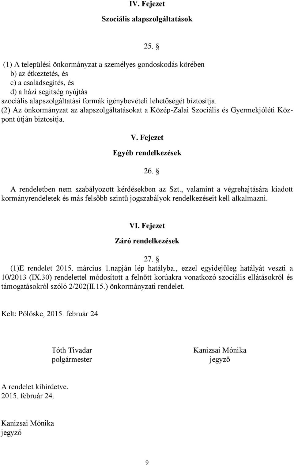 biztosítja. (2) Az önkormányzat az alapszolgáltatásokat a Közép-Zalai Szociális és Gyermekjóléti Központ útján biztosítja. V. Fejezet Egyéb rendelkezések 26.