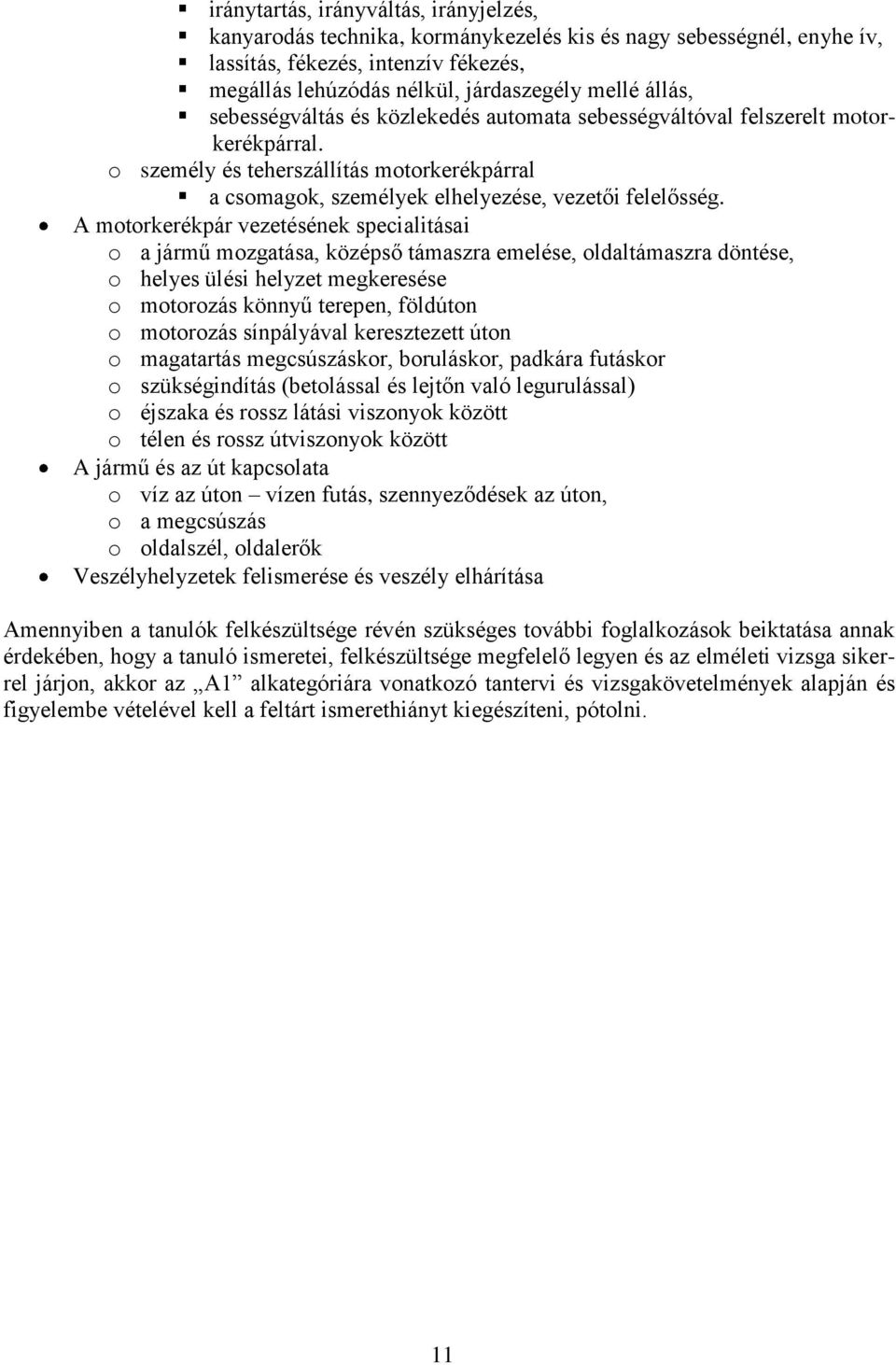 A motorkerékpár vezetésének specialitásai o a jármű mozgatása, középső támaszra emelése, oldaltámaszra döntése, o helyes ülési helyzet megkeresése o motorozás könnyű terepen, földúton o motorozás
