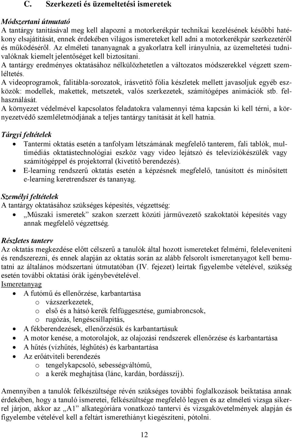 A tantárgy eredményes oktatásához nélkülözhetetlen a változatos módszerekkel végzett szemléltetés.