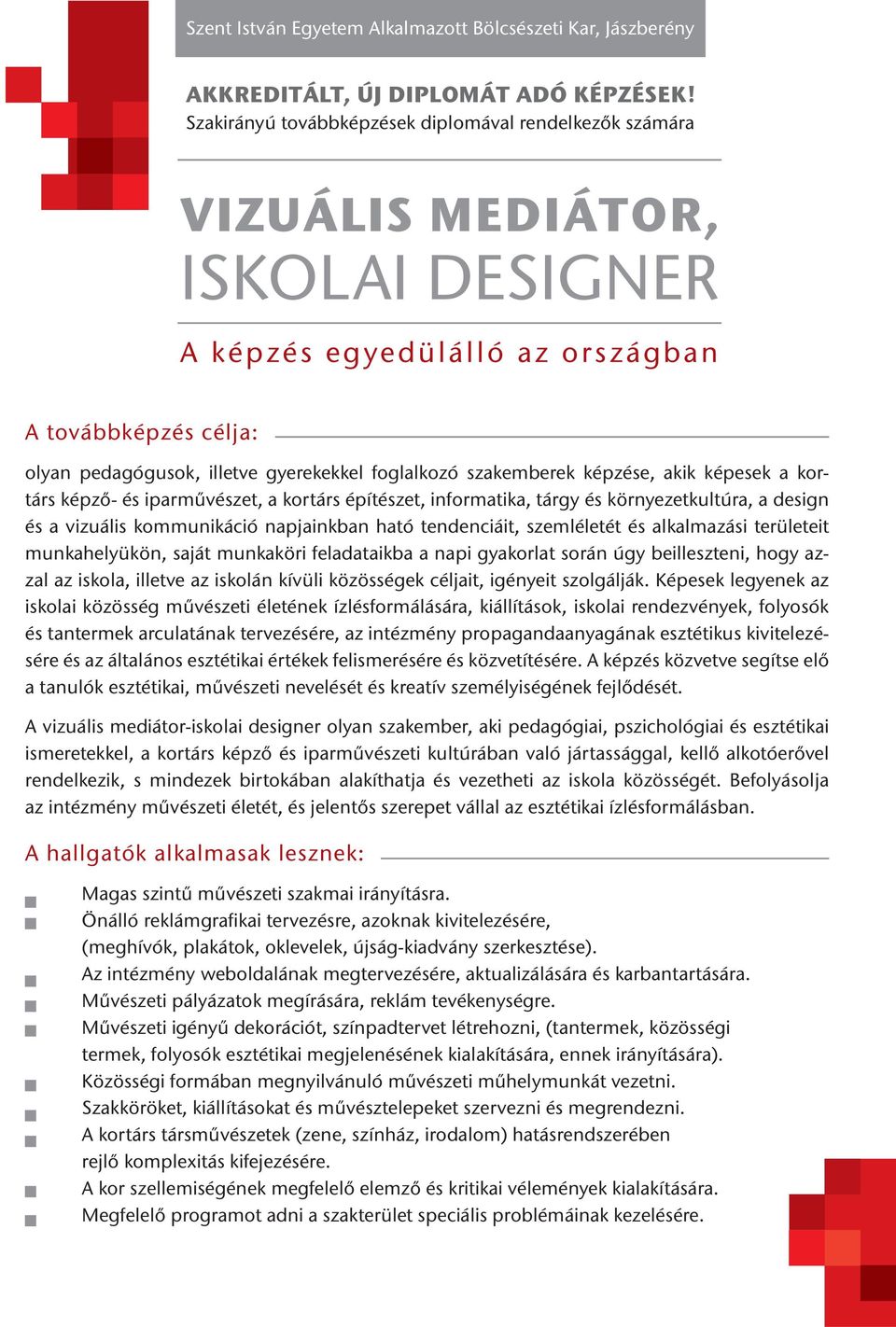 szakemberek képzése, akik képesek a kortárs képző- és iparművészet, a kortárs építészet, informatika, tárgy és környezetkultúra, a design és a vizuális kommunikáció napjainkban ható tendenciáit,