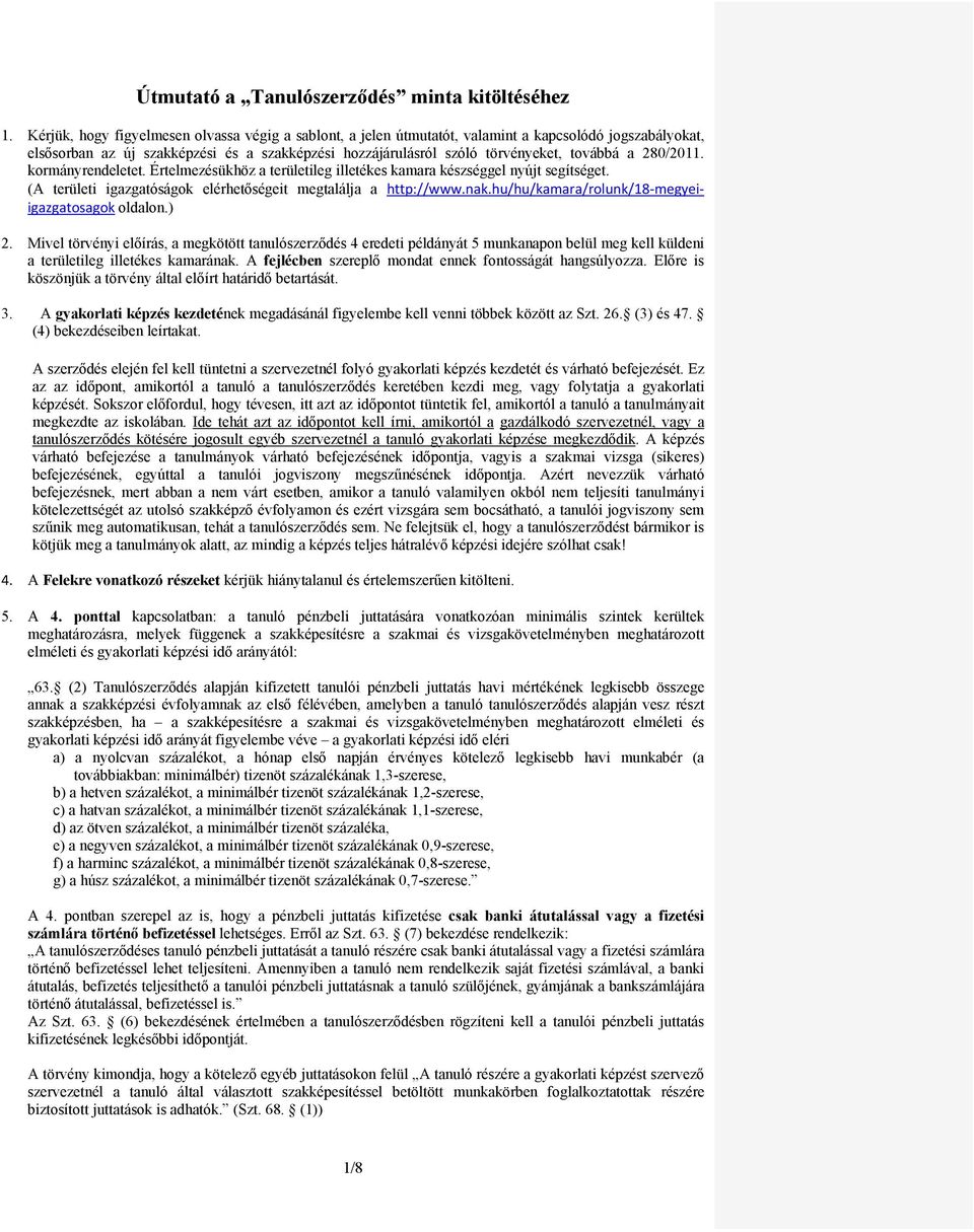 280/2011. kormányrendeletet. Értelmezésükhöz a területileg illetékes kamara készséggel nyújt segítséget. (A területi igazgatóságok elérhetőségeit megtalálja a http://www.nak.