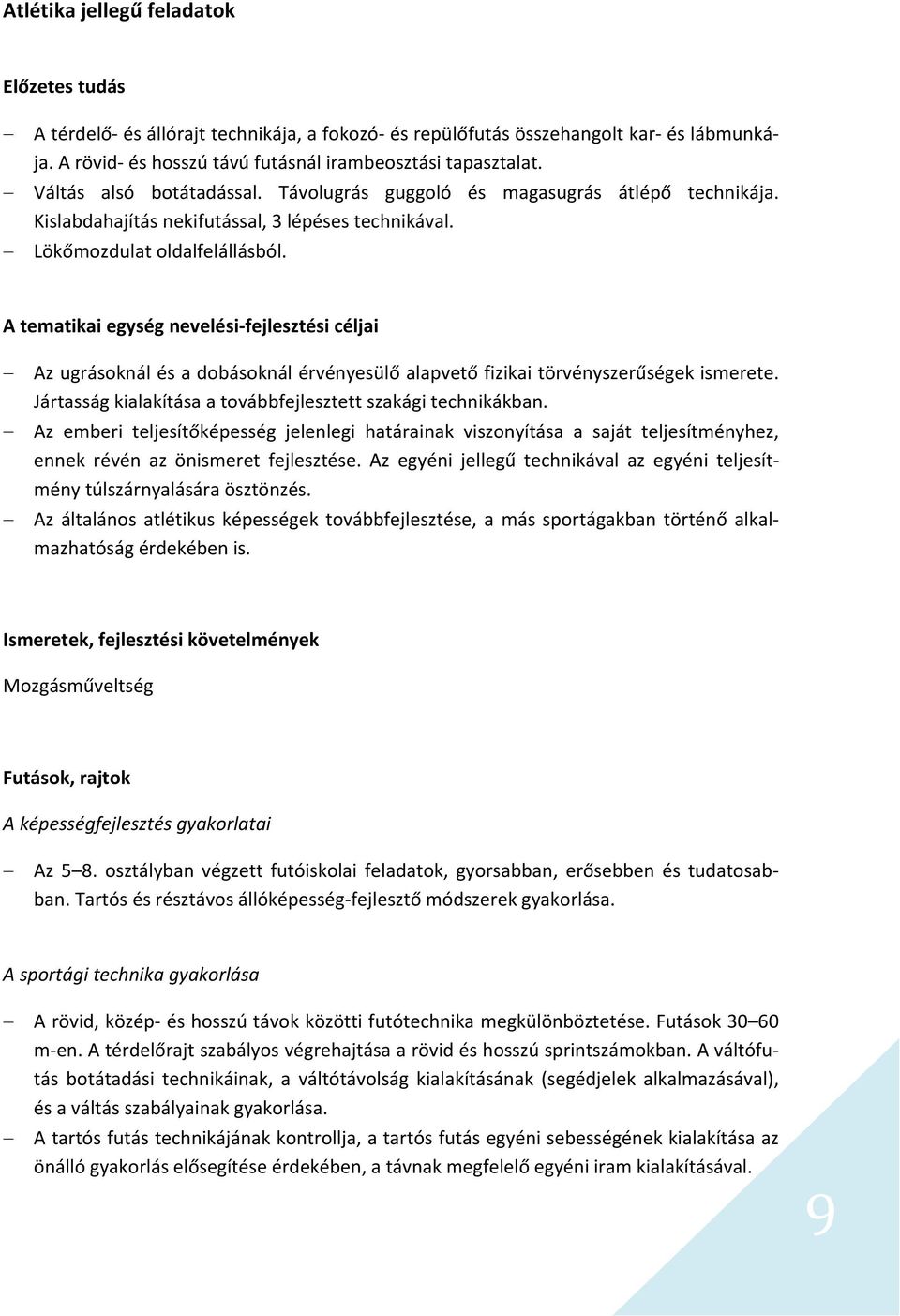 A tematikai egység nevelési fejlesztési céljai Az ugrásoknál és a dobásoknál érvényesülő alapvető fizikai törvényszerűségek ismerete. Jártasság kialakítása a továbbfejlesztett szakági technikákban.