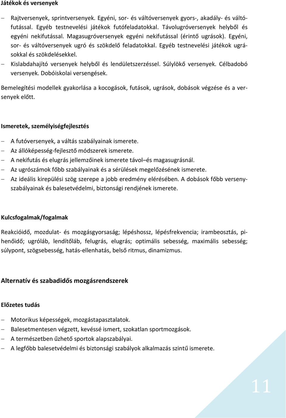 Egyéb testnevelési játékok ugrásokkal és szökdelésekkel. Kislabdahajító versenyek helyből és lendületszerzéssel. Súlylökő versenyek. Célbadobó versenyek. Dobóiskolai versengések.