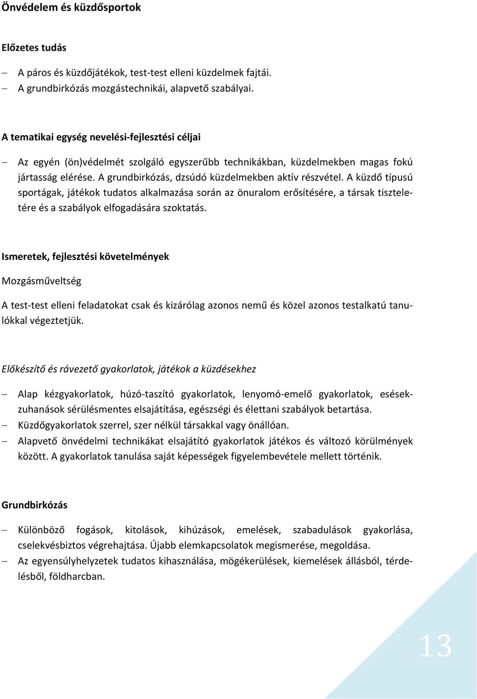 A küzdő típusú sportágak, játékok tudatos alkalmazása során az önuralom erősítésére, a társak tiszteletére és a szabályok elfogadására szoktatás.