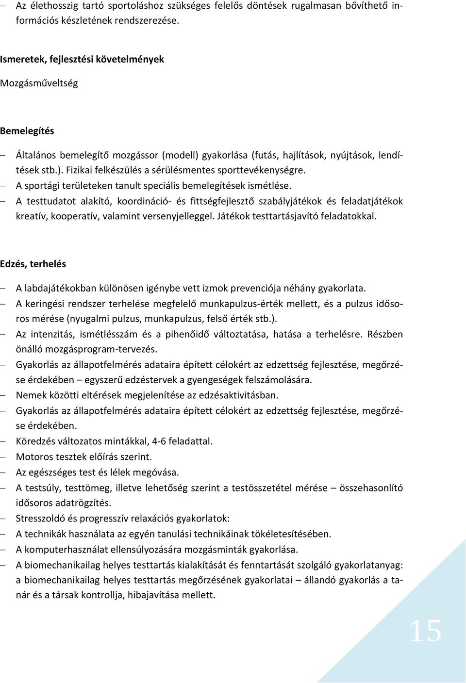 A sportági területeken tanult speciális bemelegítések ismétlése. A testtudatot alakító, koordináció és fittségfejlesztő szabályjátékok és feladatjátékok kreatív, kooperatív, valamint versenyjelleggel.