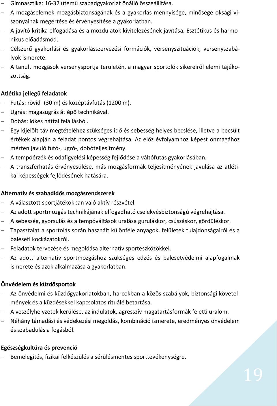 Célszerű gyakorlási és gyakorlásszervezési formációk, versenyszituációk, versenyszabályok ismerete. A tanult mozgások versenysportja területén, a magyar sportolók sikereiről elemi tájékozottság.