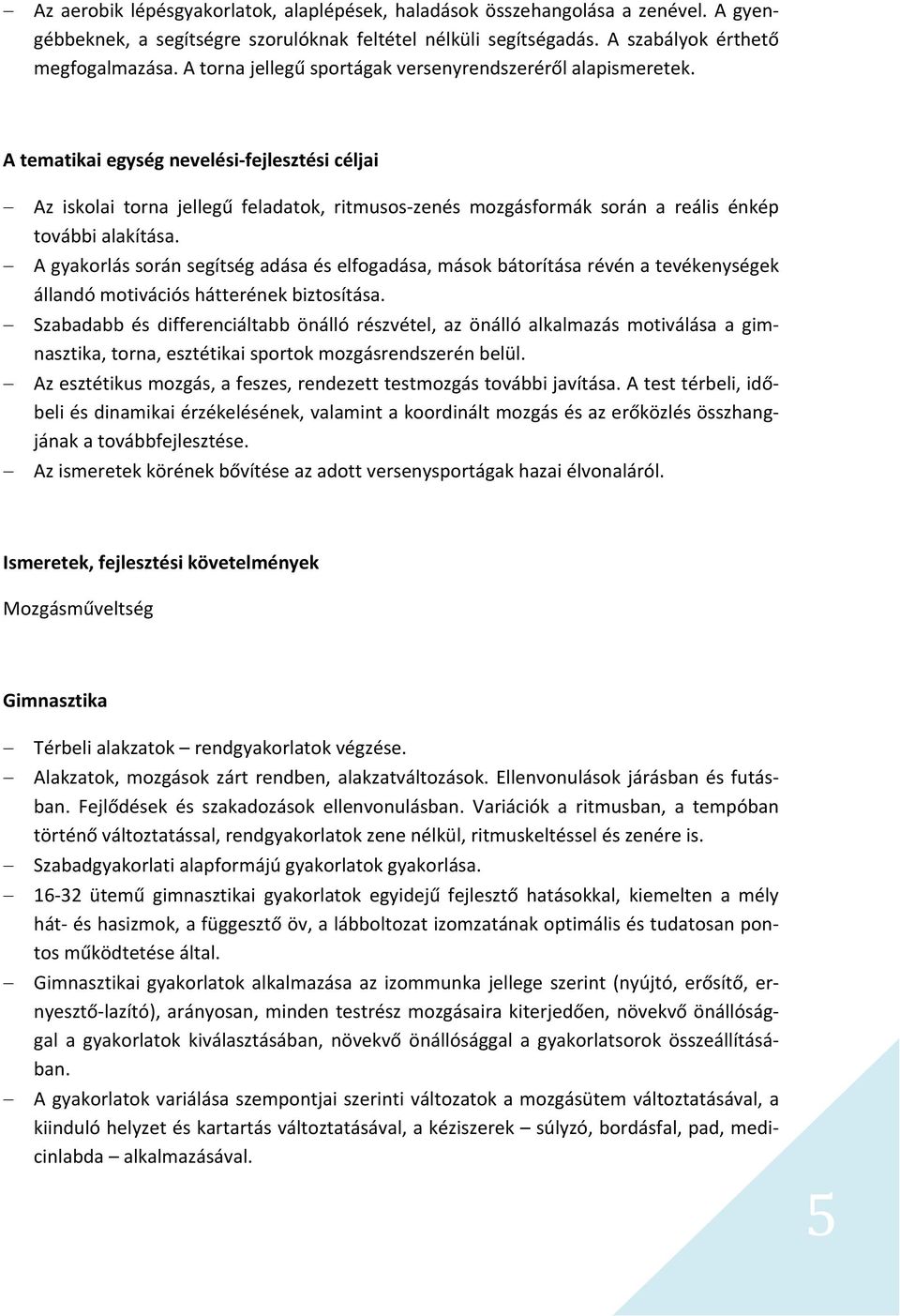 A tematikai egység nevelési fejlesztési céljai Az iskolai torna jellegű feladatok, ritmusos zenés mozgásformák során a reális énkép további alakítása.