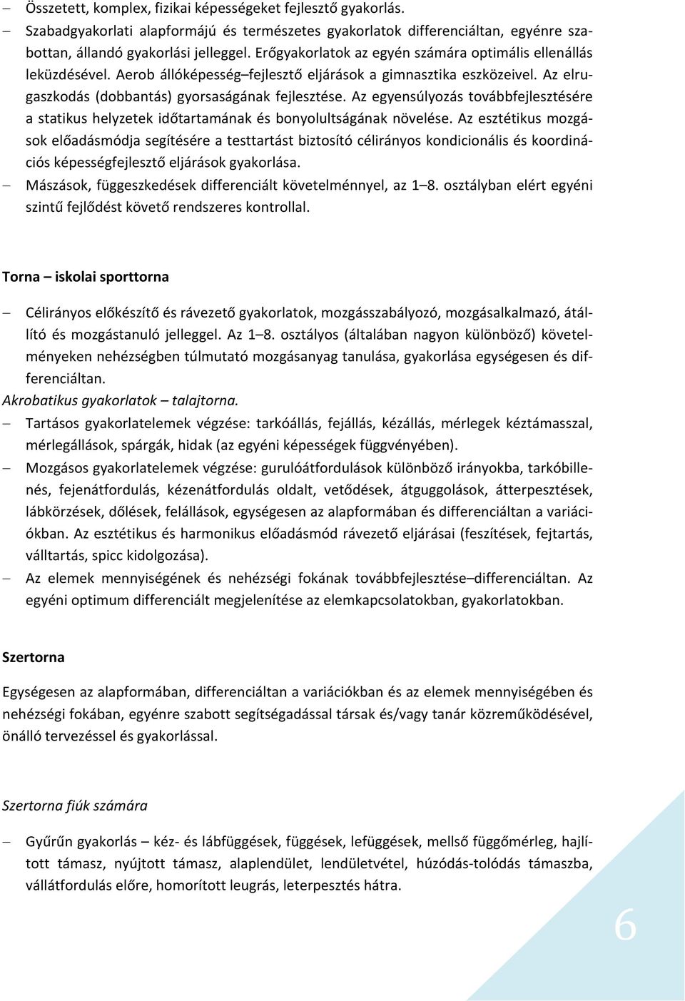 Az egyensúlyozás továbbfejlesztésére a statikus helyzetek időtartamának és bonyolultságának növelése.