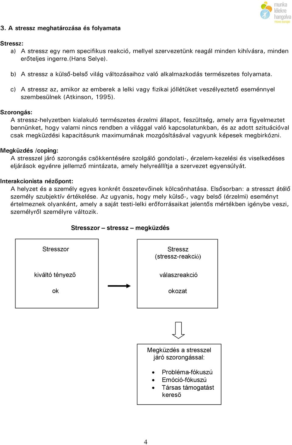 c) A stressz az, amikor az emberek a lelki vagy fizikai jóllétüket veszélyeztető eseménnyel szembesülnek (Atkinson, 1995).