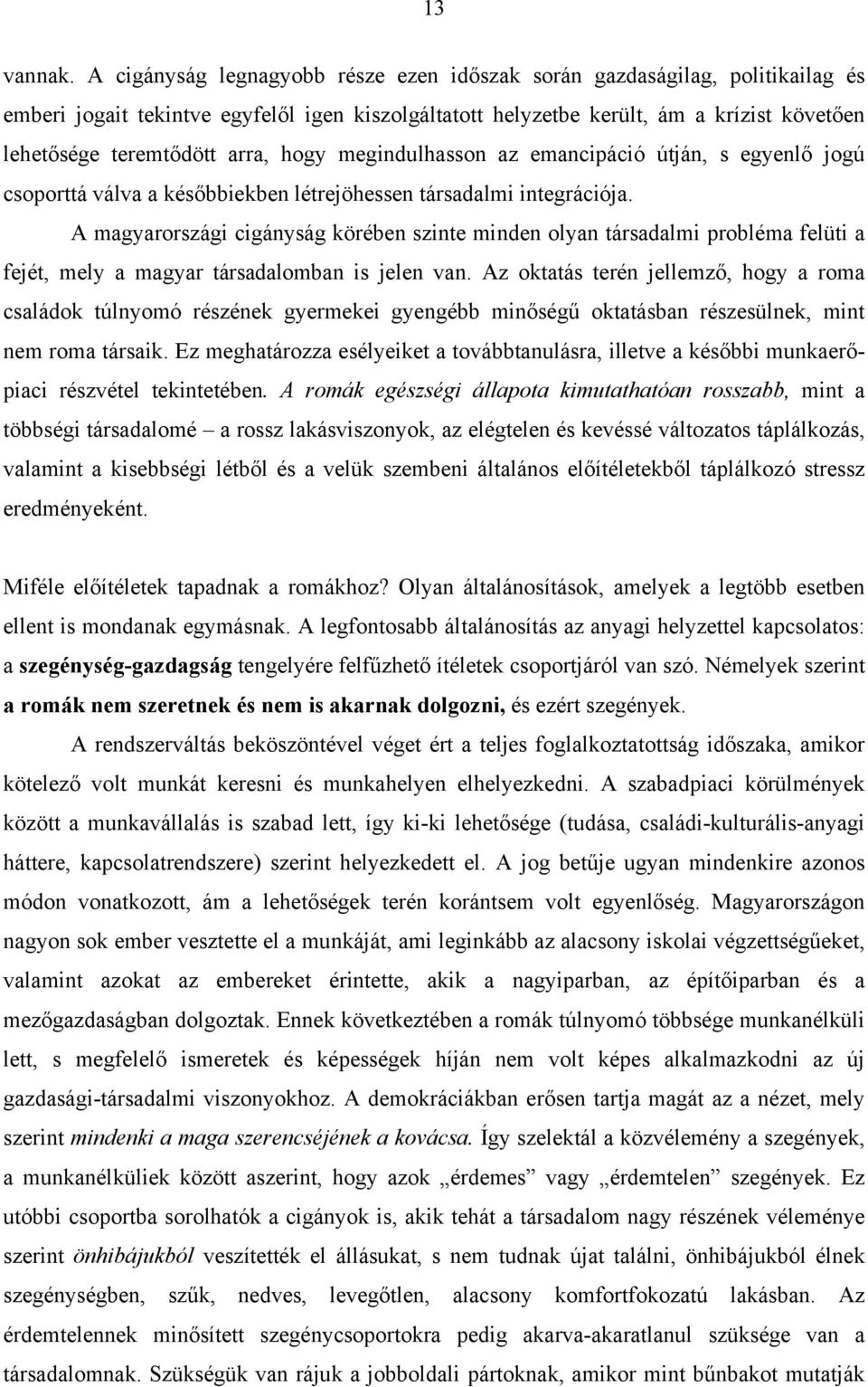 hogy megindulhasson az emancipáció útján, s egyenlő jogú csoporttá válva a későbbiekben létrejöhessen társadalmi integrációja.