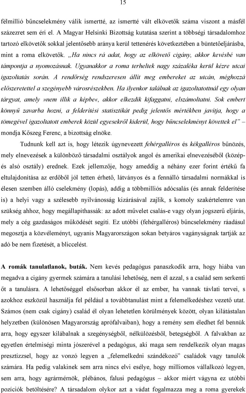 Ha nincs rá adat, hogy az elkövető cigány, akkor kevésbé van támpontja a nyomozásnak. Ugyanakkor a roma terheltek nagy százaléka kerül kézre utcai igazoltatás során.