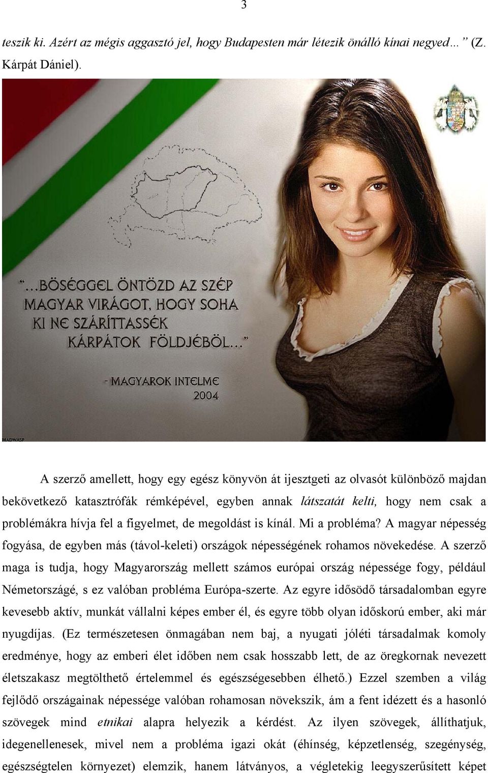 figyelmet, de megoldást is kínál. Mi a probléma? A magyar népesség fogyása, de egyben más (távol-keleti) országok népességének rohamos növekedése.