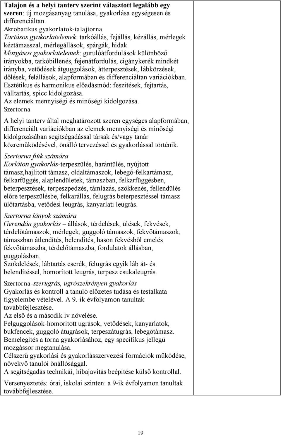 Mozgásos gyakorlatelemek: gurulóátfordulások különböző irányokba, tarkóbillenés, fejenátfordulás, cigánykerék mindkét irányba, vetődések átguggolások, átterpesztések, lábkörzések, dőlések,