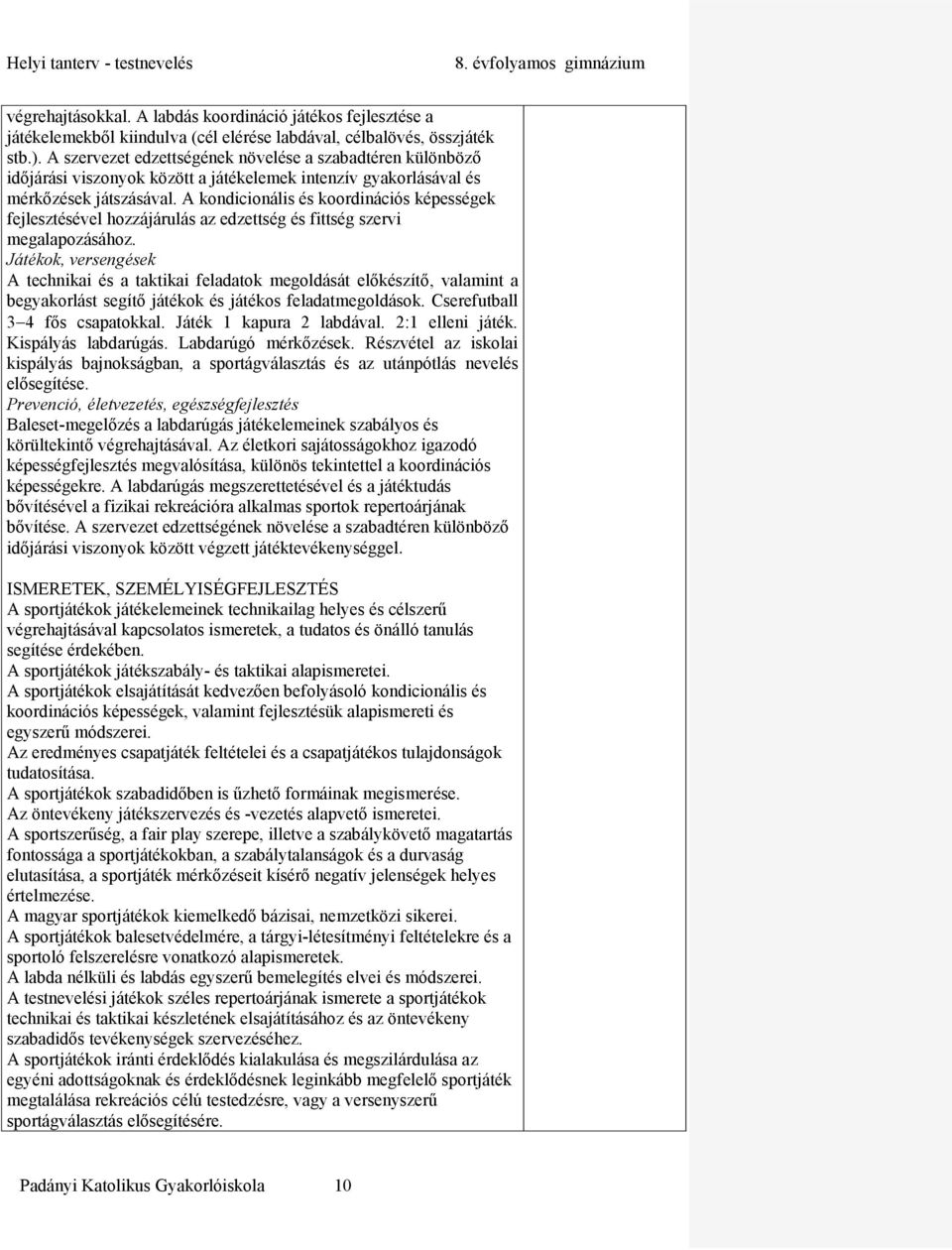 A kondicionális és koordinációs képességek fejlesztésével hozzájárulás az edzettség és fittség szervi megalapozásához.