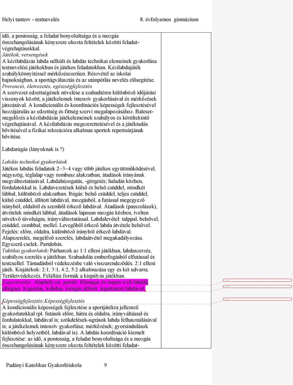 Részvétel az iskolai bajnokságban, a sportágválasztás és az utánpótlás nevelés elősegítése.