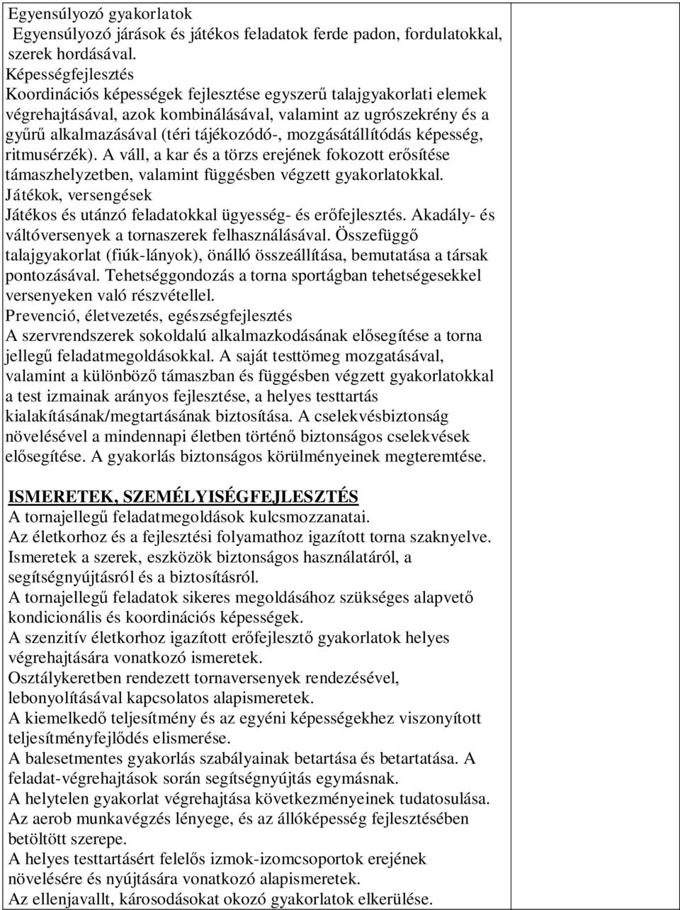 mozgásátállítódás képesség, ritmusérzék). A váll, a kar és a törzs erejének fokozott erősítése támaszhelyzetben, valamint függésben végzett gyakorlatokkal.