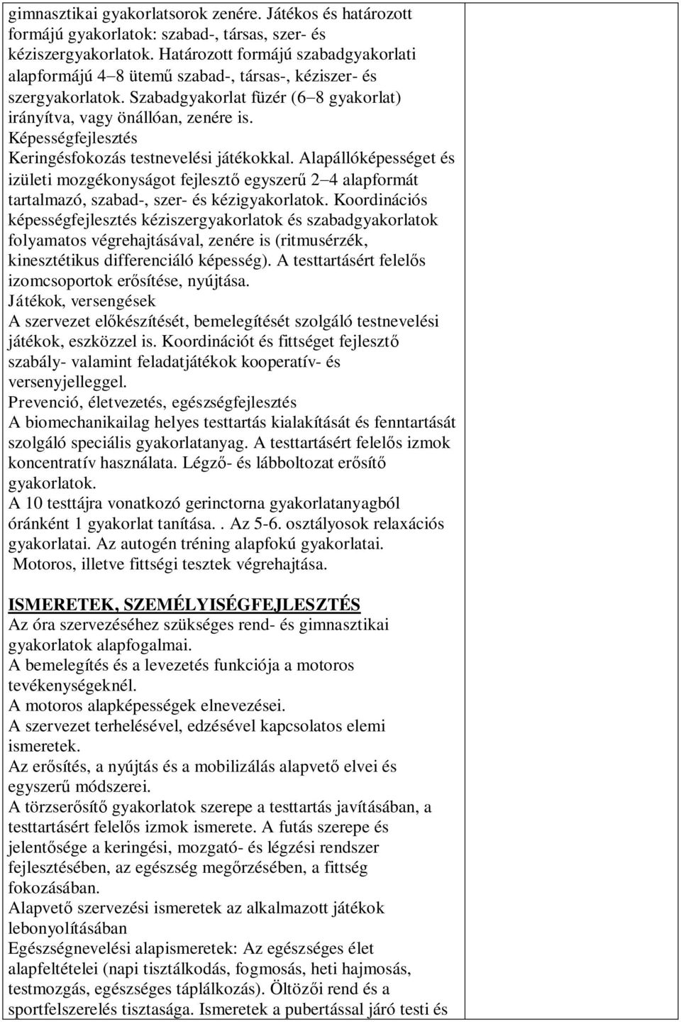 Képességfejlesztés Keringésfokozás testnevelési játékokkal. Alapállóképességet és izületi mozgékonyságot fejlesztő egyszerű 2-4 alapformát tartalmazó, szabad-, szer- és kézigyakorlatok.