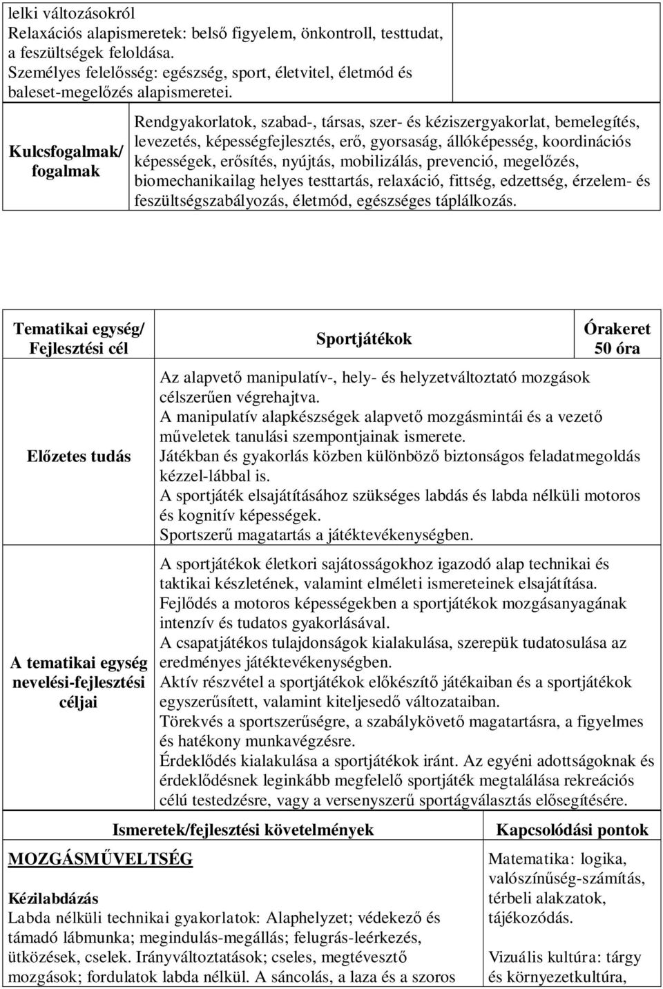 Kulcsfogalmak/ fogalmak Rendgyakorlatok, szabad-, társas, szer- és kéziszergyakorlat, bemelegítés, levezetés, képességfejlesztés, erő, gyorsaság, állóképesség, koordinációs képességek, erősítés,