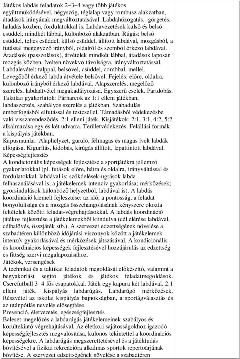 Rúgás: belső csüddel, teljes csüddel, külső csüddel, állított labdával, mozgásból, a futással megegyező irányból, oldalról és szemből érkező labdával.
